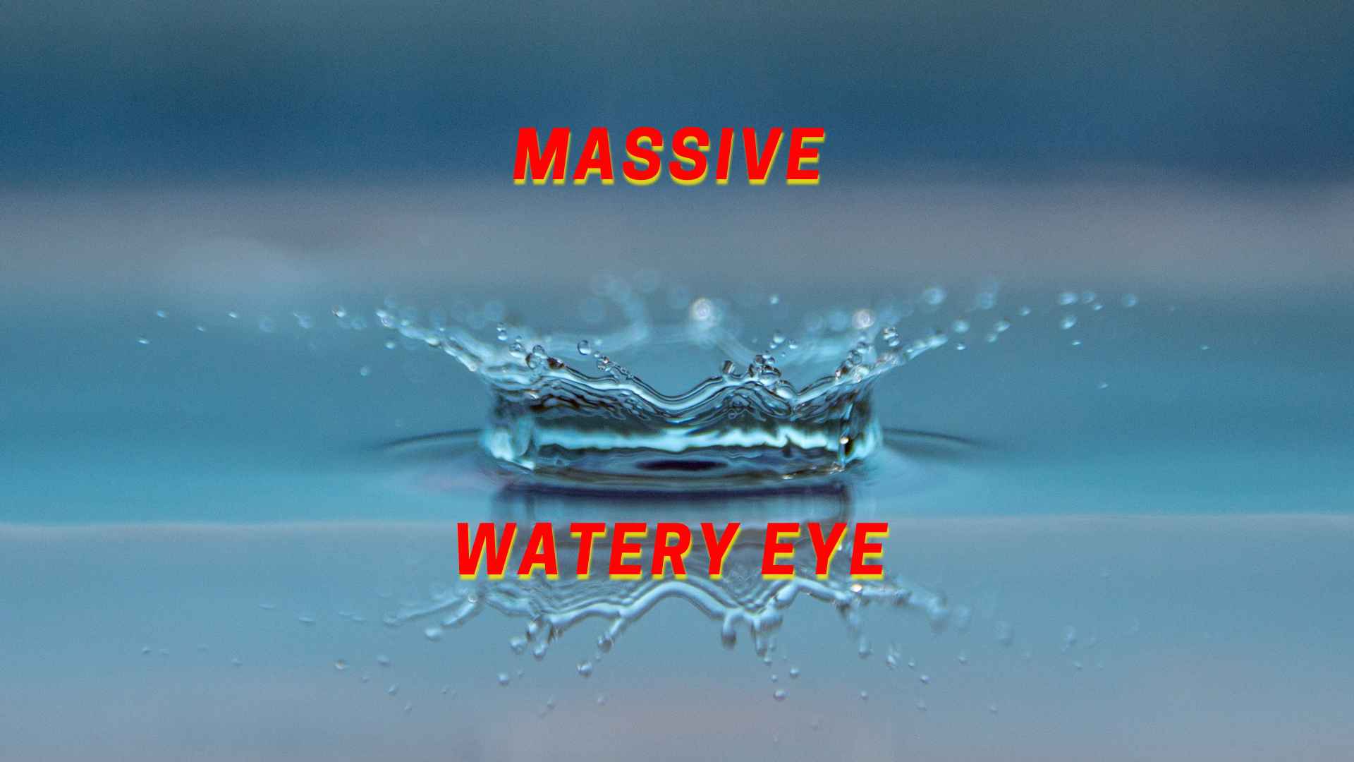 Massive watery eye